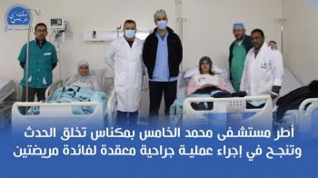 نجاح طاقم جراحي  متخصص بمستشفى محمد الخامس بمكناس   في إجراء عمليتان   دقيقتان على الصدر بواسطة تقنية المنضار.