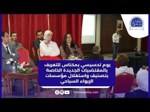 يوم تحسيسي بمكناس للتعريف بالمقتضيات الجديدة الخاصة بتصنيف واستغلال مؤسسات الإيواء السياحي