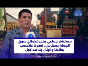 مستشار يفجر فضائح سوق الجملة بمكناس ويستنكر إقصاءه من اجتماعات ورش تثمين المدينة العتيقة