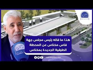 هذا ما قاله رئيس مجلس جهة فاس مكناس عن مشروع المحطة الطرقية الجديدة بمكناس